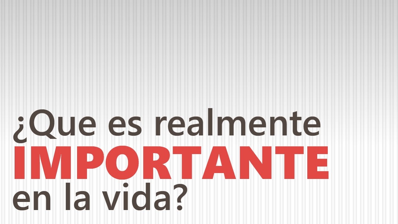 ¿Qué es lo importante de la vida?